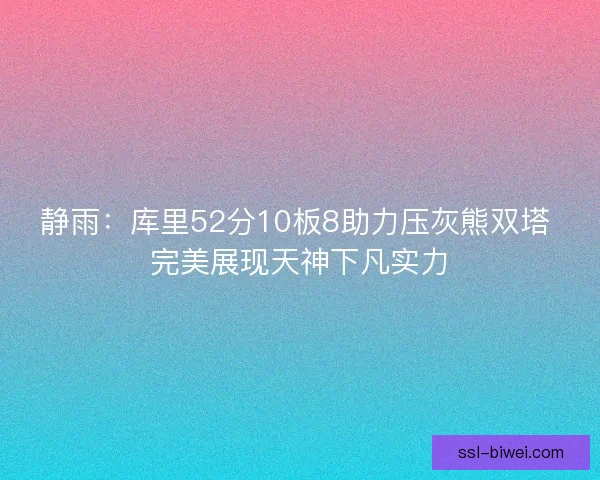 静雨：库里52分10板8助力压灰熊双塔 完美展现天神下凡实力